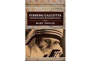 Finding Calcutta: What Mother Teresa Taught Me About Meaningful Work and Service (Veritas Books)