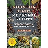 Mountain States Medicinal Plants: Identify, Harvest, and Use 100 Wild Herbs for Health and Wellness (Medicinal Plants Series)