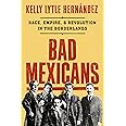 Bad Mexicans: Race, Empire, and Revolution in the Borderlands