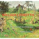 William J. Forsyth: The Life and Work of an Indiana Artist