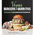Vegan Burgers and Burritos: Easy and Delicious Whole Food Recipes for the Everyday Cook