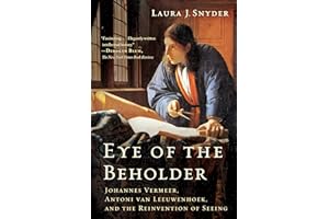 Eye of the Beholder: Johannes Vermeer, Antoni van Leeuwenhoek, and the Reinvention of Seeing