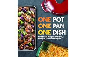 One Pot One Pan One Dish: Simple Meals From Your Dutch Oven, Sheet Pan, Skillet and Baking Dish