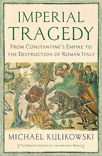 Download Imperial Tragedy: From Constantine's Empire to the Destruction of Roman Italy AD 363-568 PDF