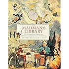 The Madman's Library: The Strangest Books, Manuscripts and Other Literary Curiosities from History