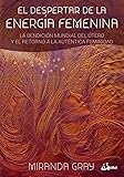 El despertar de la energía femenina. La bendición mundial del útero y el retorno a la auténtica feminidad (Taller de la…