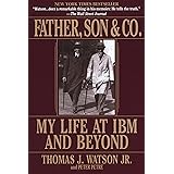 Father, Son & Co.: My Life at IBM and Beyond