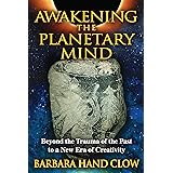 Awakening the Planetary Mind: Beyond the Trauma of the Past to a New Era of Creativity