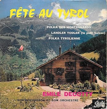 Fete Au Tyrol Fete Au Tyrol Polka Des Montagnards Landler Yodler Polka Tyrolienne Emile Decotty Son Accordeon Et Son Orchestre Amazon Fr Musique