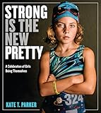 Strong Is the New Pretty: A Celebration of Girls Being Themselves