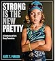 Strong Is the New Pretty: A Celebration of Girls Being Themselves