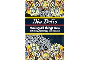 Making All Things New: Catholicity, Cosmology, Consciousness (Catholicity in an Evolving Universe Series)