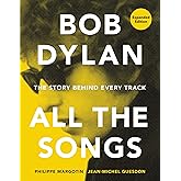 Bob Dylan All the Songs: The Story Behind Every Track Expanded Edition