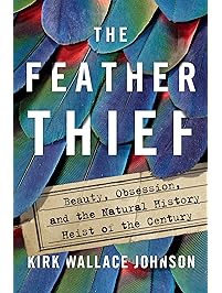 The Feather Thief: Beauty, Obsession, and the Natural History Heist of the Century