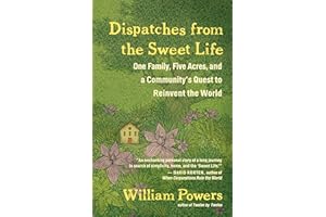 Dispatches from the Sweet Life: One Family, Five Acres, and a Community's Quest to Reinvent the World