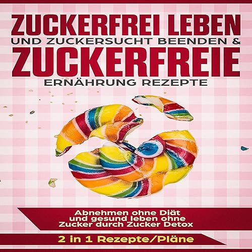 Download Zuckerfrei leben und Zuckersucht beenden & Zuckerfreie Ernährung Rezepte: Abnehmen ohne Diät und gesund leben ohne Zucker durch Zucker Entgiftung - Bonusbuch: 2 in 1 Rezepte/Pläne PDF
