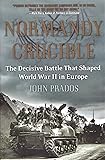 Normandy Crucible: The Decisive Battle that Shaped World War II in Europe