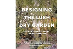 Designing the Lush Dry Garden: Create a Climate-Resilient, Low-Water Paradise