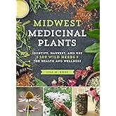 Midwest Medicinal Plants: Identify, Harvest, and Use 109 Wild Herbs for Health and Wellness (Medicinal Plants Series)