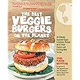 The Best Veggie Burgers on the Planet: 101 Globally Inspired Vegan Creations Packed with Fresh Flavors and Exciting New Taste
