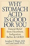 Why Stomach Acid Is Good for You: Natural Relief from Heartburn, Indigestion, Reflux and GERD