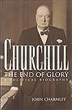 Churchill: The End of Glory : A Political Biography