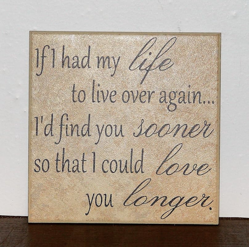 If I had my life to live over again I'd find you sooner so that I could love you