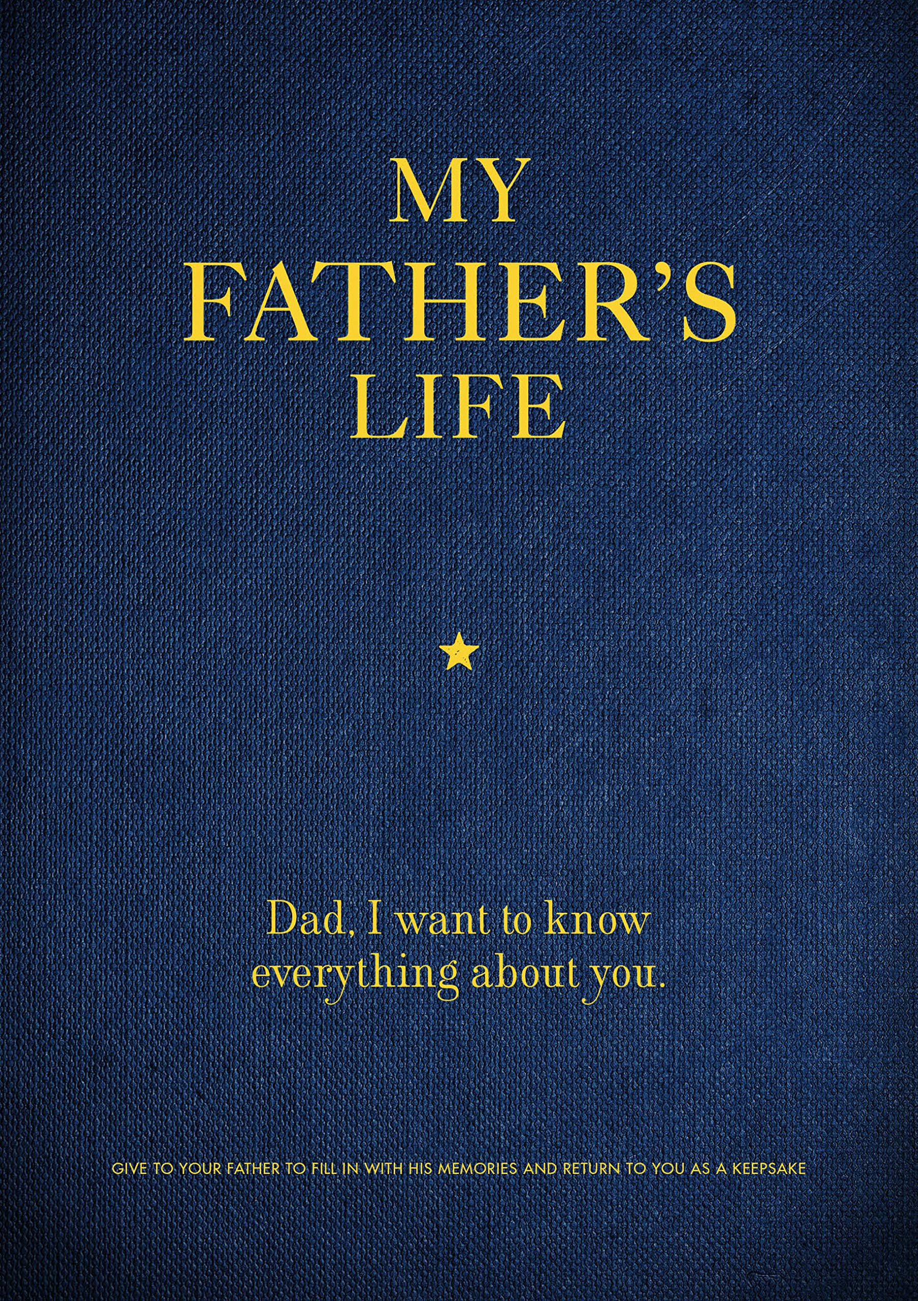 My Father's Life: Dad, I Want to Know Everything About You - Give to Your  Father to Fill in with His Memories and Return to You as a Keepsake (Volume  ...