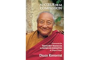 Au coeur de la compassion: Commentaire des Trente-Sept Stances sur la pratique des bodhisattvas (French Edition)