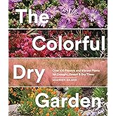 The Colorful Dry Garden: Over 100 Flowers and Vibrant Plants for Drought, Desert & Dry Times