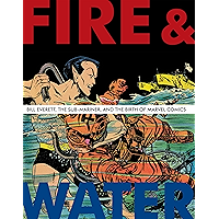Fire & Water: Bill Everett, The Sub-Mariner, and the Birth of Marvel Comics (The Bill Everett Archives) book cover