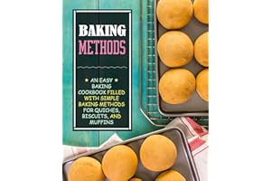Baking Methods: An Easy Baking Cookbook Filled With Simple Baking Methods for Quiches, Biscuits, and Muffins (2nd Edition)