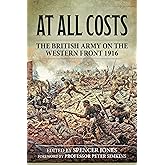 At All Costs: The British Army on the Western Front 1916 (Wolverhampton Military Studies)