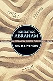 Inheriting Abraham: The Legacy of the Patriarch in Judaism, Christianity, and Islam (Library of Jewish Ideas)