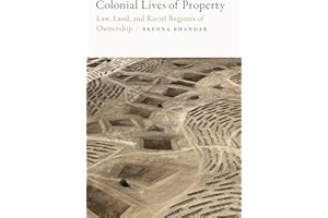 Colonial Lives of Property: Law, Land, and Racial Regimes of Ownership (Global and Insurgent Legalities)