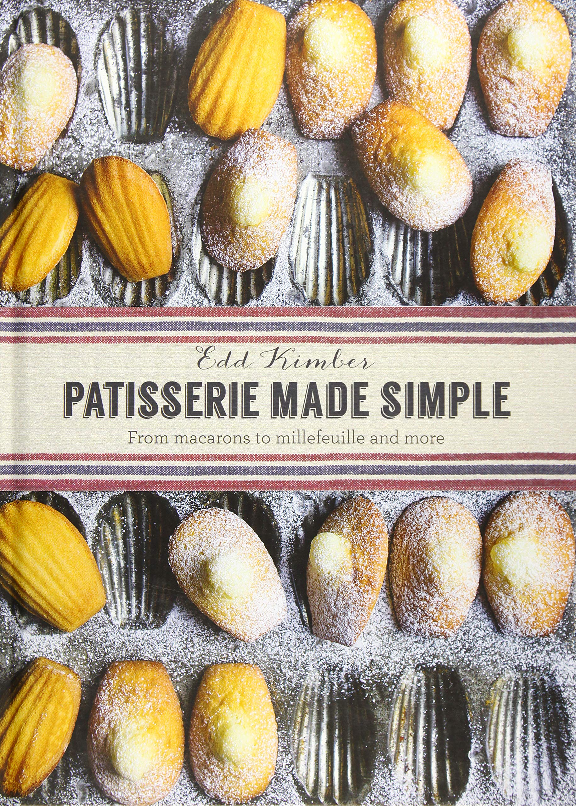 Patisserie Made Simple From Macarons To Millefeuille And More Kimber Edd Amazon Com Books