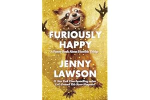 Furiously Happy: A Funny Book About Horrible Things