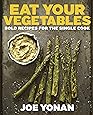 Eat Your Vegetables: Bold Recipes for the Single Cook