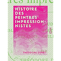 Histoire des peintres impressionnistes: Pissarro, Claude Monet, Sisley, Renoir, Berthe Morisot, Cézanne, Guillaumin… book cover
