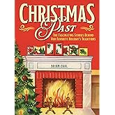 Christmas Past: The Fascinating Stories Behind Our Favorite Holiday's Traditions