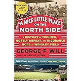 A Nice Little Place on the North Side: A History of Triumph, Mostly Defeat, and Incurable Hope at Wrigley Field