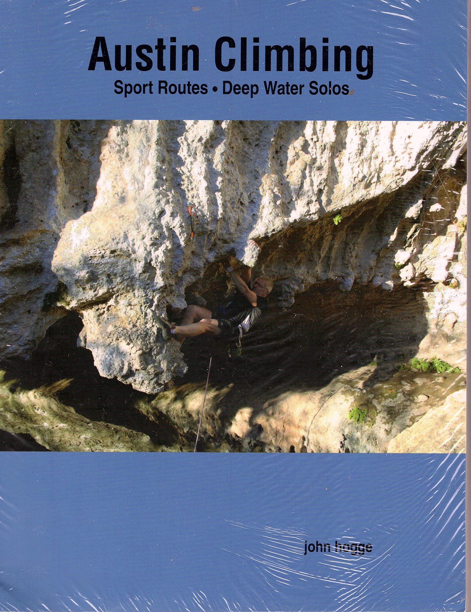 Austin Climbing Sport Routes Deep Water Solos John Hogge 9780985030001 Amazon Com Books