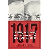 1917: Lenin, Wilson, and the Birth of the New World Disorder