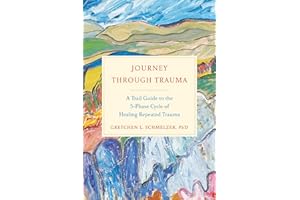 Journey Through Trauma: A Trail Guide to the 5-Phase Cycle of Healing Repeated Trauma
