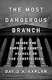 The Most Dangerous Branch: Inside the Supreme Court's Assault on the Constitution