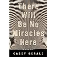 There Will Be No Miracles Here: A Memoir