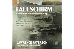 Fallschirm-Panzer Division 'Hermann Göring': A History of the Luftwaffe's Only Armoured Division 1933-1945