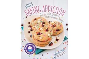 Sally's Baking Addiction: Irresistible Cookies, Cupcakes, and Desserts for Your Sweet-Tooth Fix