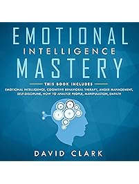 Emotional Intelligence Mastery: 7 Manuscripts: Emotional Intelligence, Cognitive Behavioral Therapy, Anger Management, Self-Discipline, How to Analyze People, Manipulation, Empath