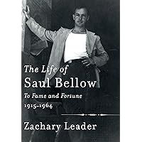 The Life of Saul Bellow: To Fame and Fortune, 1915-1964